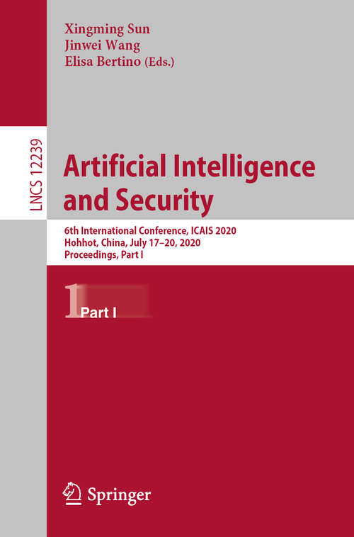 Book cover of Artificial Intelligence and Security: 6th International Conference, ICAIS 2020, Hohhot, China, July 17–20, 2020, Proceedings, Part I (1st ed. 2020) (Lecture Notes in Computer Science #12239)