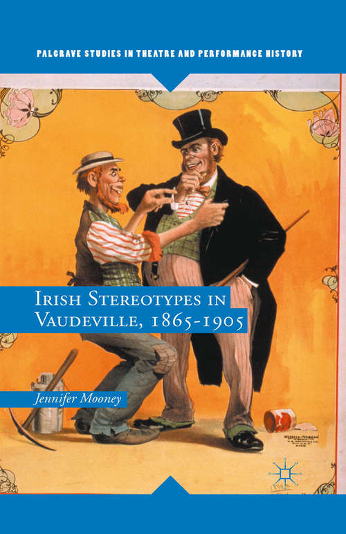 Book cover of Irish Stereotypes in Vaudeville, 1865-1905 (1st ed. 2015) (Palgrave Studies in Theatre and Performance History)