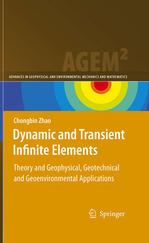 Book cover of Dynamic and Transient Infinite Elements: Theory and Geophysical, Geotechnical and Geoenvironmental  Applications (2009) (Advances in Geophysical and Environmental Mechanics and Mathematics)