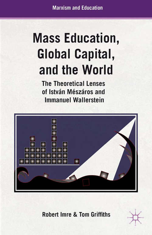 Book cover of Mass Education, Global Capital, and the World: The Theoretical Lenses of István Mészáros and Immanuel Wallerstein (2013) (Marxism and Education)