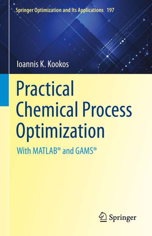 Book cover of Practical Chemical Process Optimization: With MATLAB® and GAMS® (1st ed. 2022) (Springer Optimization and Its Applications #197)