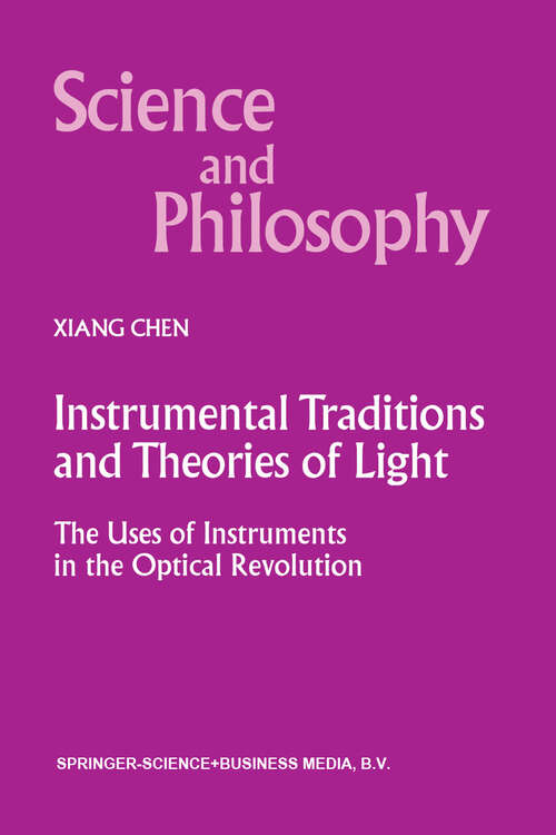 Book cover of Instrumental Traditions and Theories of Light: The Uses of Instruments in the Optical Revolution (2000) (Science and Philosophy #9)