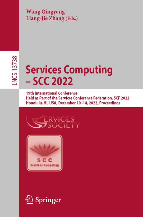 Book cover of Services Computing – SCC 2022: 19th International Conference, Held as Part of the Services Conference Federation, SCF 2022, Honolulu, HI, USA, December 10–14, 2022, Proceedings (1st ed. 2022) (Lecture Notes in Computer Science #13738)