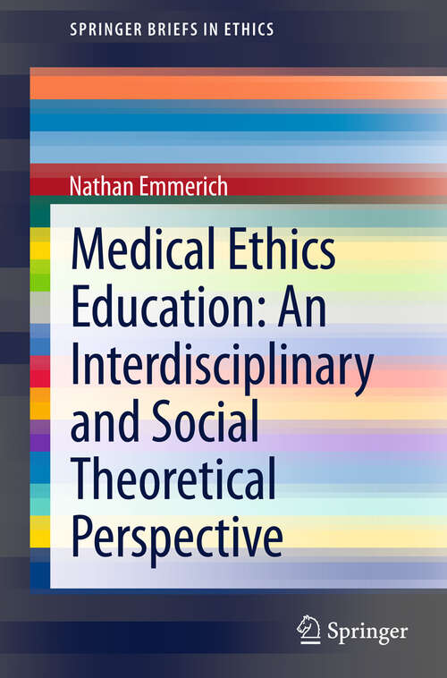Book cover of Medical Ethics Education: An Interdisciplinary and Social Theoretical Perspective (2013) (SpringerBriefs in Ethics)