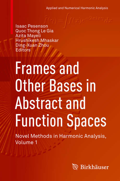 Book cover of Frames and Other Bases in Abstract and Function Spaces: Novel Methods in Harmonic Analysis, Volume 1 (Applied and Numerical Harmonic Analysis)