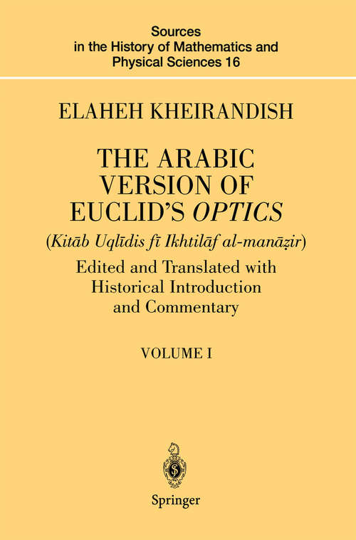 Book cover of The Arabic Version of Euclid’s Optics: Edited and Translated with Historical Introduction and Commentary Volume I (1999) (Sources in the History of Mathematics and Physical Sciences #16)