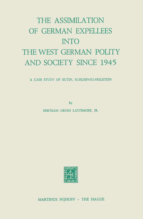 Book cover of The Assimilation of German Expellees into the West German Polity and Society Since 1945: A Case Study of Eutin, Schleswig-Holstein (1974) (Studies of Social Life #18)