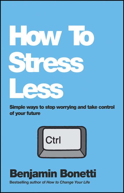 Book cover of How To Stress Less: Simple ways to stop worrying and take control of your future
