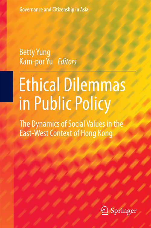 Book cover of Ethical Dilemmas in Public Policy: The Dynamics of Social Values in the East-West Context of Hong Kong (1st ed. 2016) (Governance and Citizenship in Asia)