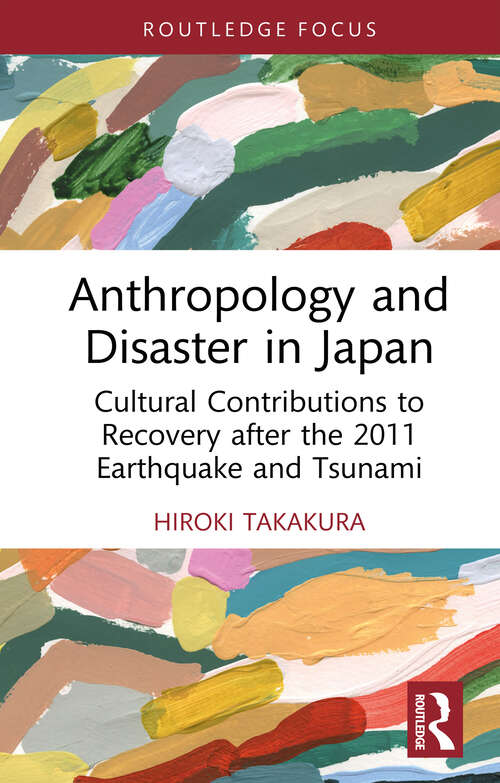 Book cover of Anthropology and Disaster in Japan: Cultural Contributions to Recovery after the 2011 Earthquake and Tsunami (Routledge Focus on Anthropology)