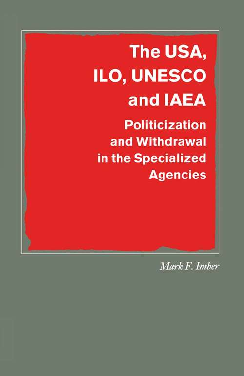 Book cover of The USA, ILO, UNESCO and IAEA: Politicization and Withdrawal in the Specialized Agencies (1st ed. 1989) (Southampton Studies in International Policy)