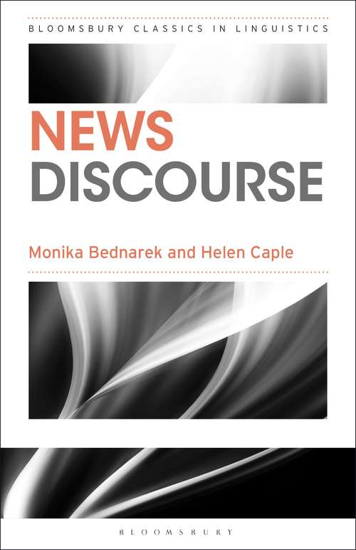 Book cover of News Discourse: How News Organizations Create 'newsworthiness' (Bloomsbury Classics in Linguistics #45)