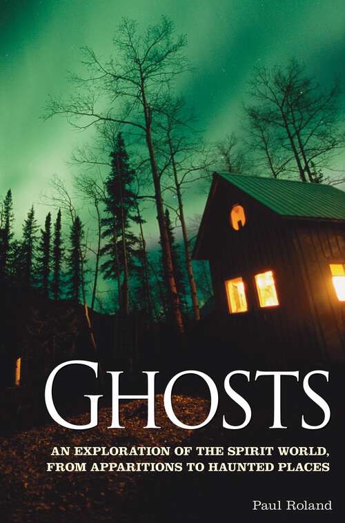 Book cover of Ghosts: An Exploration of the Spirit World, From Apparitions to Haunted Places