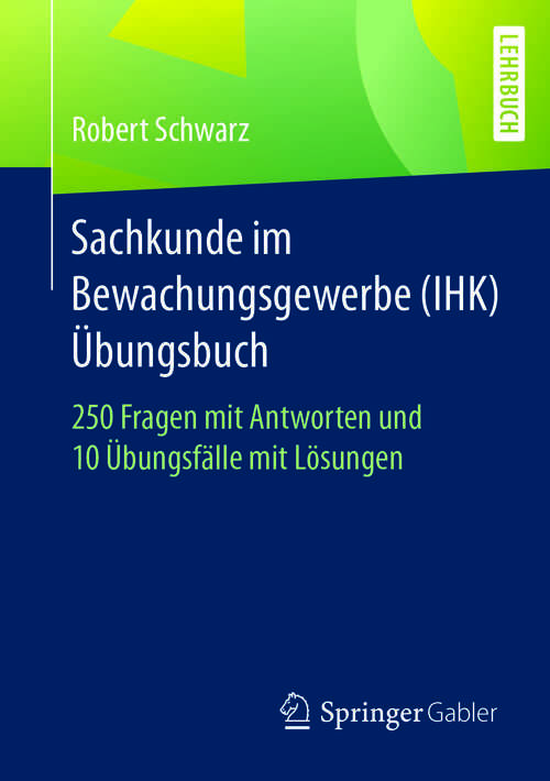 Book cover of Sachkunde im Bewachungsgewerbe (IHK) - Übungsbuch: 250 Fragen mit Antworten und 10 Übungsfälle mit Lösungen