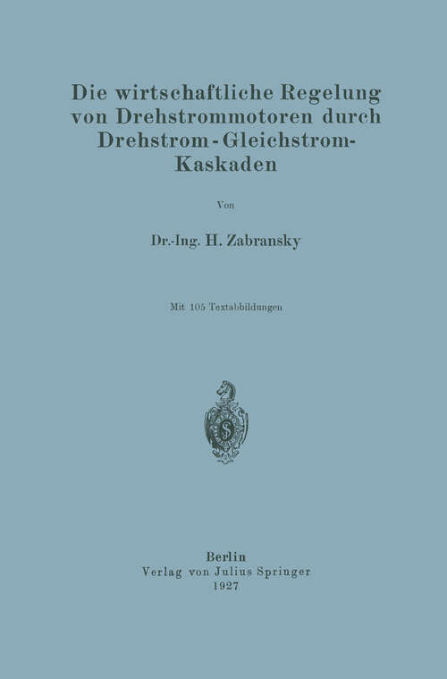 Book cover of Die wirtschaftliche Regelung von Drehstrommotoren durch Drehstrom - Gleichstrom-Kaskaden (1927)