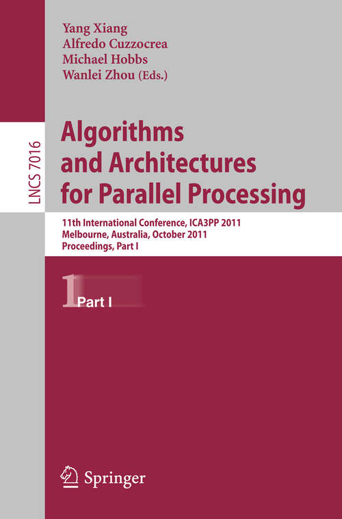 Book cover of Algorithms and Architectures for Parallel Processing, Part I: 11th International Conference, ICA3PP 2011, Melbourne, Australia,October 24-26, 2011, Proceedings, Part I (2011) (Lecture Notes in Computer Science #7016)