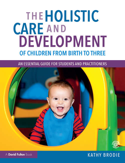 Book cover of The Holistic Care and Development of Children from Birth to Three: An Essential Guide for Students and Practitioners