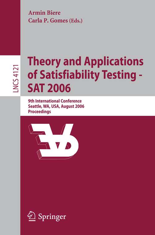 Book cover of Theory and Applications of Satisfiability Testing - SAT 2006: 9th International Conference, Seattle, WA, USA, August 12-15, 2006, Proceedings (2006) (Lecture Notes in Computer Science #4121)