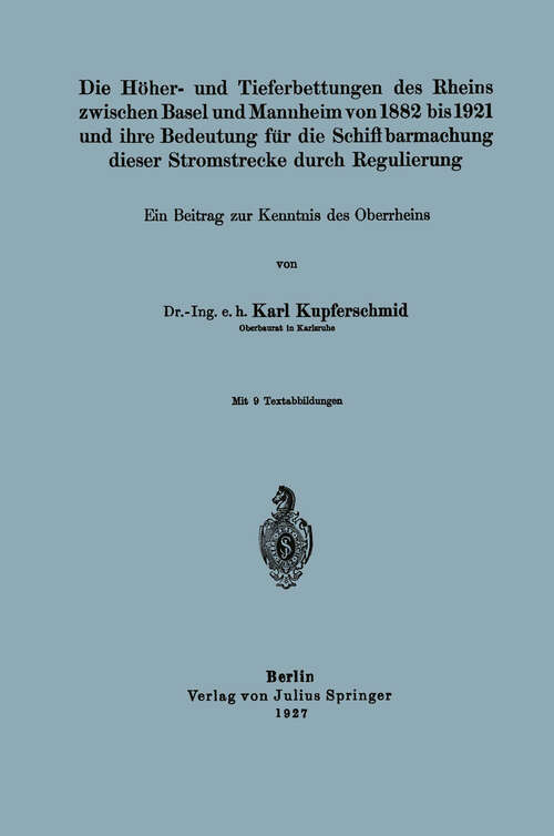 Book cover of Die Höher- und Tieferbettungen des Rheins zwischen Basel und Mannheim von 1882 bis 1921 und ihre Bedeutung für die Schiffbarmachung dieser Stromstrecke durch Regulierung (1927)