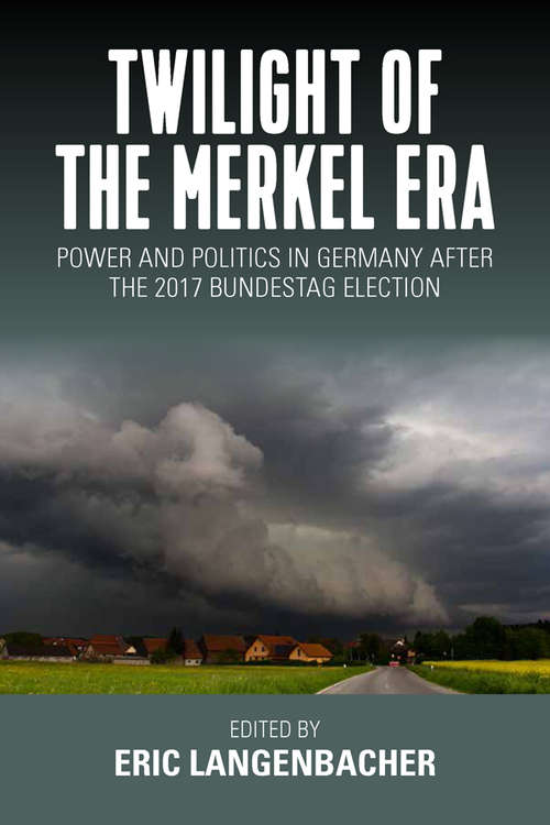 Book cover of Twilight of the Merkel Era: Power and Politics in Germany after the 2017 Bundestag Election