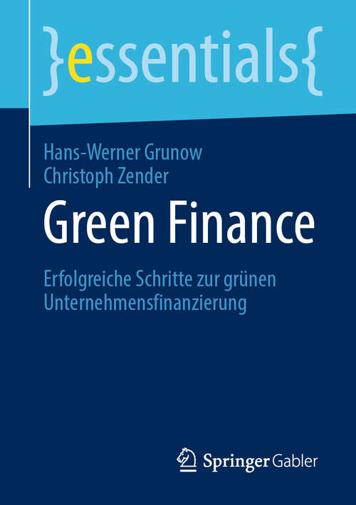 Book cover of Green Finance: Erfolgreiche Schritte zur grünen Unternehmensfinanzierung (1. Aufl. 2020) (essentials)