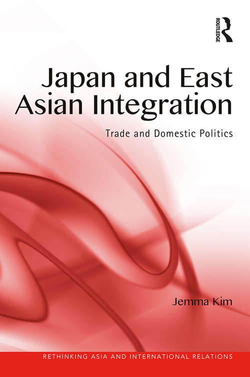 Book cover of Japan and East Asian Integration: Trade and Domestic Politics (Rethinking Asia and International Relations)