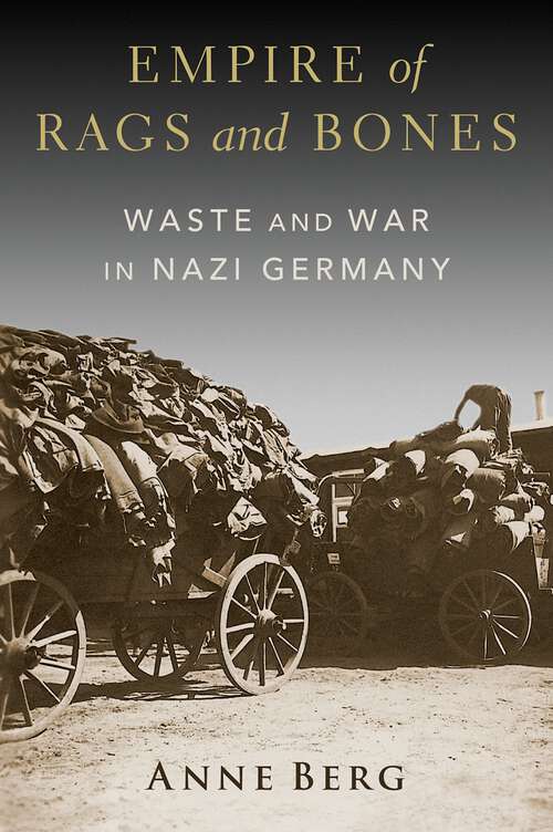 Book cover of Empire of Rags and Bones: Waste and War in Nazi Germany