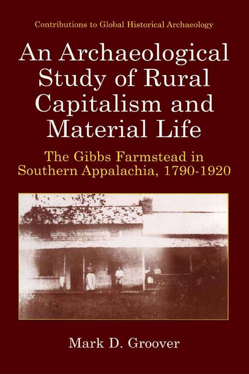 Book cover of An Archaeological Study of Rural Capitalism and Material Life: The Gibbs Farmstead in Southern Appalachia, 1790-1920 (2003) (Contributions To Global Historical Archaeology)