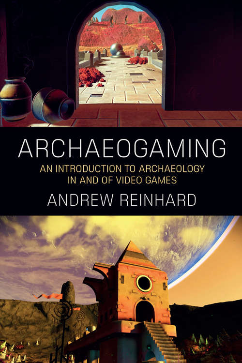 Book cover of Archaeogaming: An Introduction to Archaeology in and of Video Games