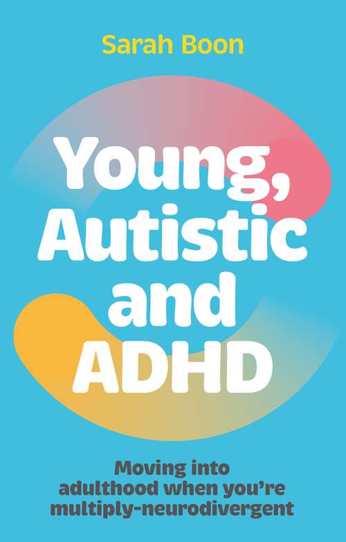 Book cover of Young, Autistic and ADHD: Moving into adulthood when you’re multiply-neurodivergent