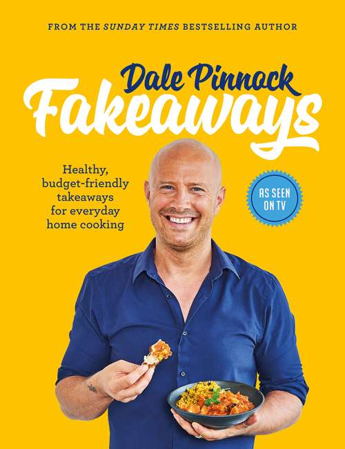 Book cover of Dale Pinnock Fakeaways: Healthy, budget-friendly takeaways for everyday homecooking