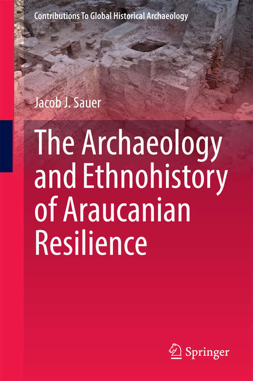 Book cover of The Archaeology and Ethnohistory of Araucanian Resilience (2015) (Contributions To Global Historical Archaeology)