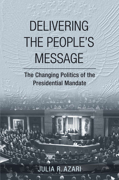 Book cover of Delivering the People's Message: The Changing Politics of the Presidential Mandate
