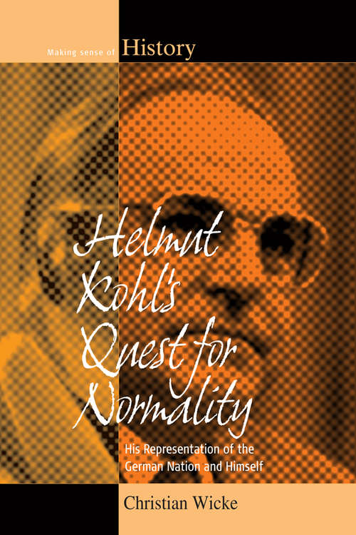 Book cover of Helmut Kohl's Quest for Normality: His Representation of the German Nation and Himself (Making Sense of History #20)