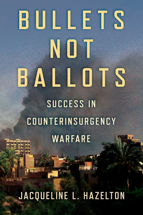 Book cover of Bullets Not Ballots: Success in Counterinsurgency Warfare (Cornell Studies in Security Affairs)