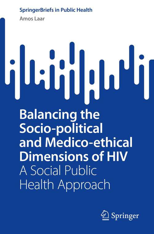 Book cover of Balancing the Socio-political and Medico-ethical Dimensions of HIV: A Social Public Health Approach (1st ed. 2022) (SpringerBriefs in Public Health)