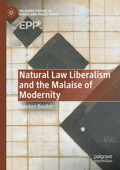 Book cover of Natural Law Liberalism and the Malaise of Modernity (2024) (Palgrave Studies in Ethics and Public Policy)