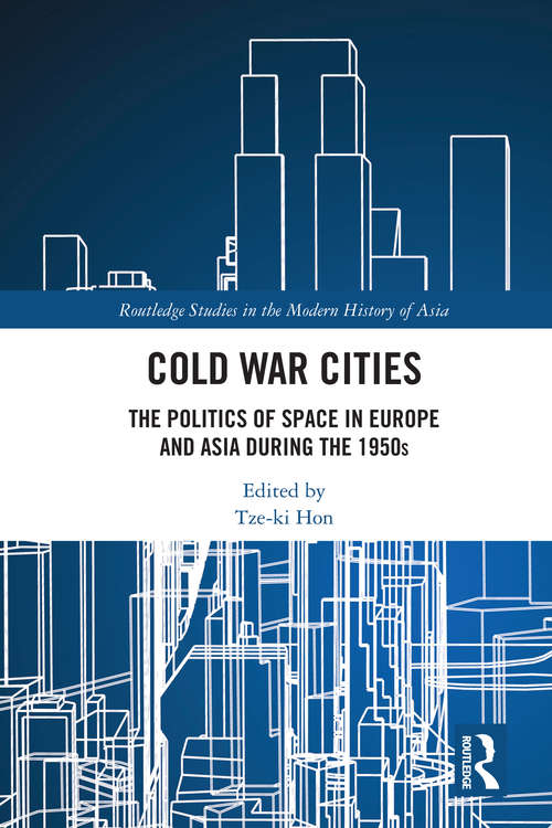 Book cover of Cold War Cities: The Politics of Space in Europe and Asia during the 1950s (Routledge Studies in the Modern History of Asia)