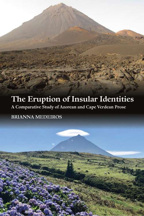 Book cover of The Eruption of Insular Identities: A Comparative Study of Azorean and Cape Verdean Prose (The Portuguese-Speaking World)