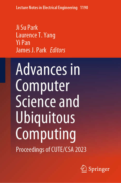 Book cover of Advances in Computer Science and Ubiquitous Computing: Proceedings of CUTE/CSA 2023 (2024) (Lecture Notes in Electrical Engineering #1190)