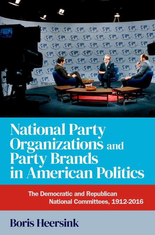 Book cover of National Party Organizations and Party Brands in American Politics: The Democratic and Republican National Committees, 1912-2016