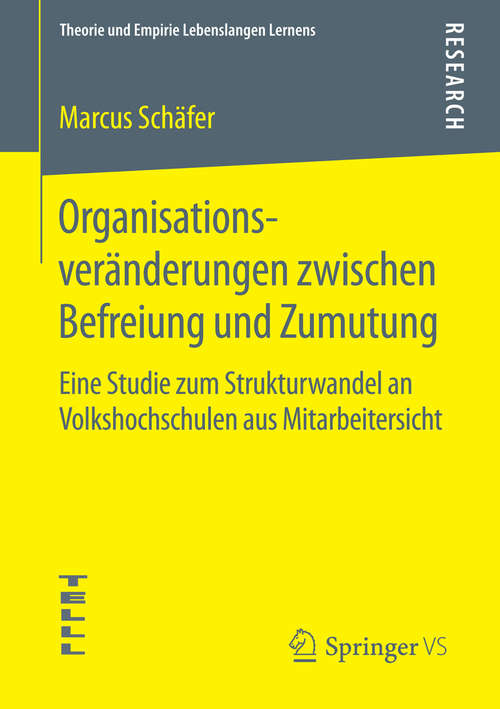 Book cover of Organisationsveränderungen zwischen Befreiung und Zumutung: Eine Studie zum Strukturwandel an Volkshochschulen aus Mitarbeitersicht (2015) (Theorie und Empirie Lebenslangen Lernens)