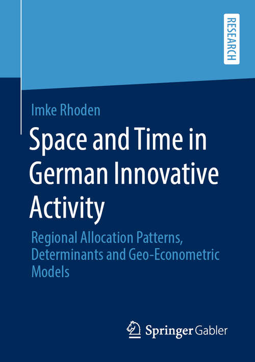 Book cover of Space and Time in German Innovative Activity: Regional Allocation Patterns, Determinants and Geo-Econometric Models (1st ed. 2019)