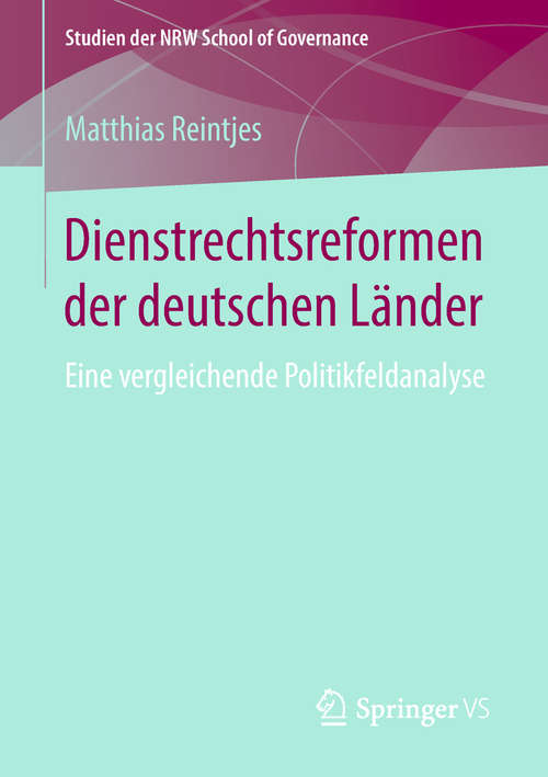Book cover of Dienstrechtsreformen der deutschen Länder: Eine vergleichende Politikfeldanalyse (1. Aufl. 2019) (Studien der NRW School of Governance)