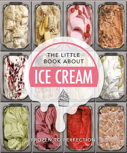 Book cover of The Little Book About Ice Cream: Frozen to Perfection (The\little Book Of... Ser.)