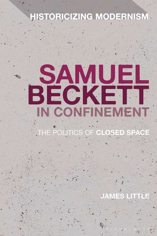 Book cover of Samuel Beckett in Confinement: The Politics of Closed Space (Historicizing Modernism)