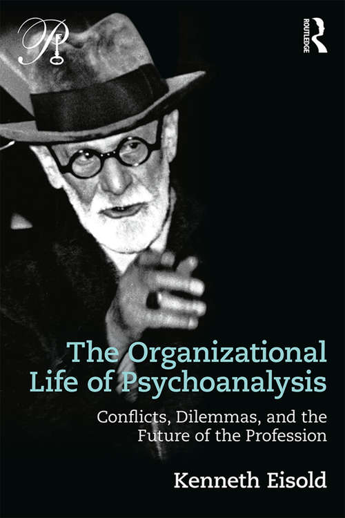 Book cover of The Organizational Life of Psychoanalysis: Conflicts, Dilemmas, and the Future of the Profession (Psychoanalysis in a New Key Book Series)