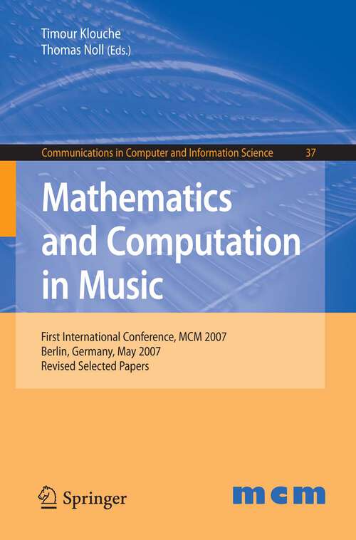 Book cover of Mathematics and Computation in Music: First International Conference, MCM 2007, Berlin, Germany, May 18-20, 2007. Revised Selected Papers (2009) (Communications in Computer and Information Science #37)