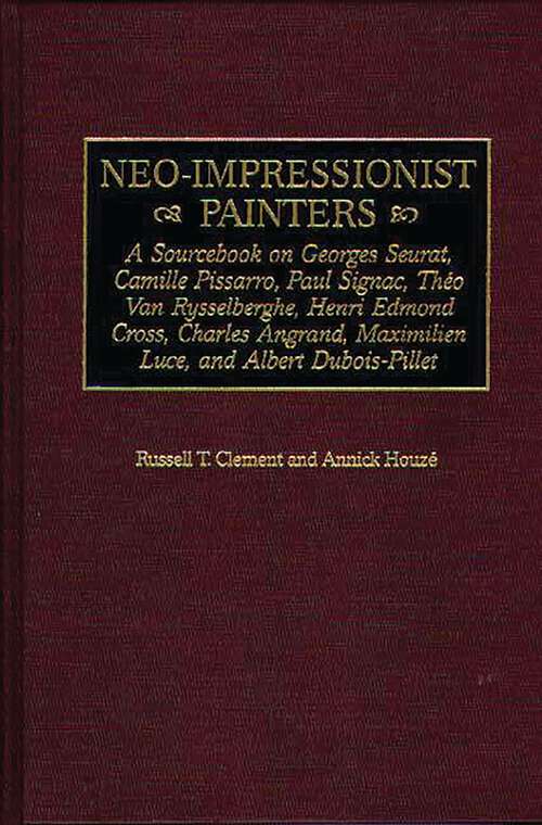 Book cover of Neo-Impressionist Painters: A Sourcebook on Georges Seurat, Camille Pissarro, Paul Signac, Theo Van Rysselberghe, Henri Edmond Cross, Charles Angrand, Maximilien Luce, and Albert Dubois-Pillet (Art Reference Collection)