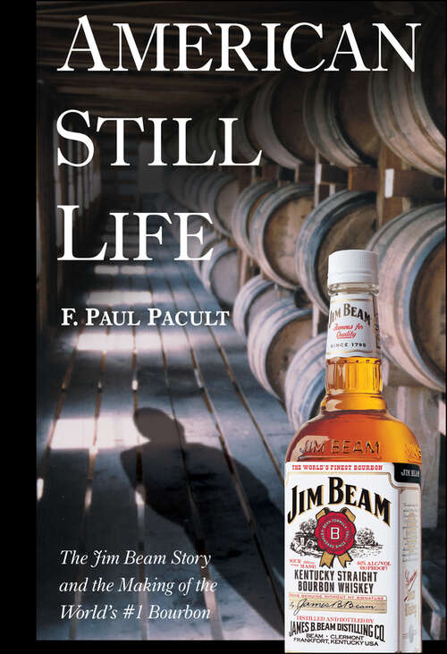 Book cover of American Still Life: The Jim Beam Story and the Making of the World's #1 Bourbon